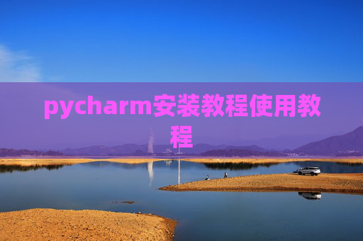 pycharm安装教程使用教程 pycharm安装教程使用教程